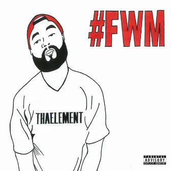 #FWM by Tha Element