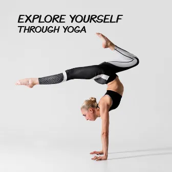 Explore Yourself through Yoga - Healing Activation Sounds, Meditation for Your Soul and Body, Sun Salutation, Asanas, Stretching by Yoga Music Followers