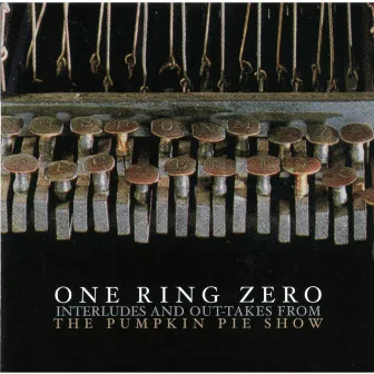 Interludes And Out-takes From The Pumpkin Pie Show by One Ring Zero