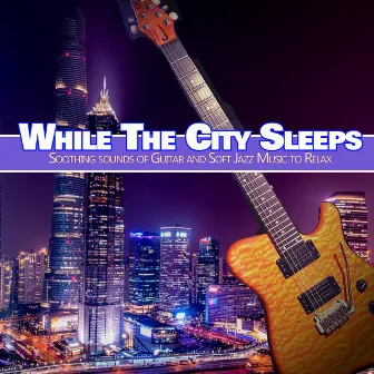 While The City Sleeps: Soothing Sounds of Guitar and Soft Jazz Music by Jazz Music DEA Channel