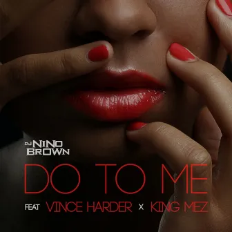 Do To Me (feat. Vince Harder & King Mez) by DJ Nino Brown