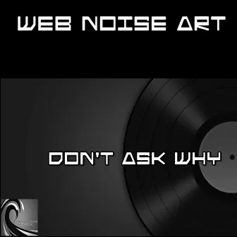 Don't Ask Why by WebNoiseArt