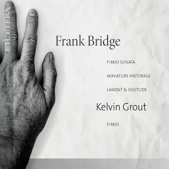 Bridge: Piano Sonata, Miniature Pastorals, Lament & Solitude by Kelvin Grout