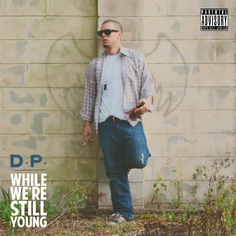 While We're Still Young by D.P.