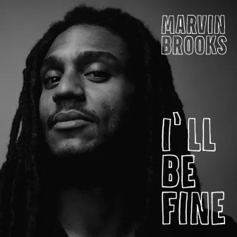 I'll Be Fine by Marvin Brooks