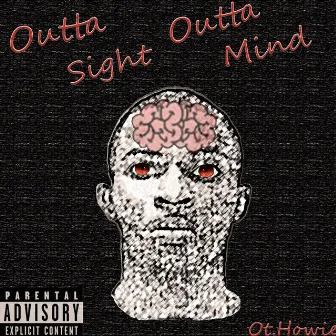 Outta Sight Outta Mind by Ot.Howie