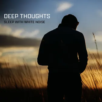 Deep Thoughts by Sleep With White Noise