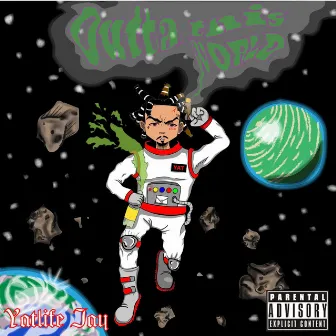 Outta this World by Yatlife Jay