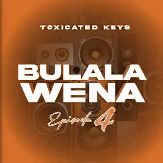 Bulala Wena Episode 4 by Toxicated Keys