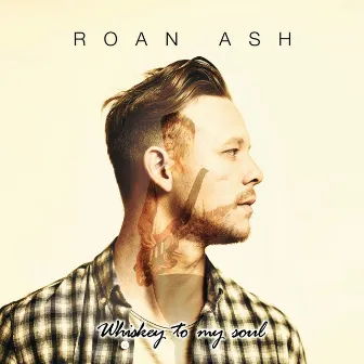 Whiskey To My Soul by Roan Ash