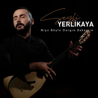 Niye Böyle Dargın Bakarsın by Seyfi Yerlikaya