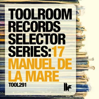 Toolroom Records Selector Series: 17 Manuel De La Mare by Manuel De La Mare