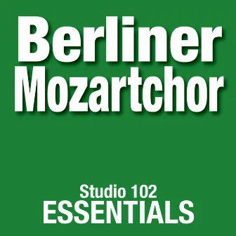 Berliner Mozartchor: Studio 102 Essentials by Berliner Mozartchor