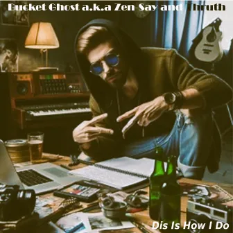 Dis is how I do by Bucket Ghost a.k.a Zen-Say