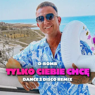 Tylko Ciebie Chce (Dance 2 Disco Remix) by D-Bomb