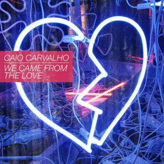 We Came From The Love - Single by Caio Carvalho