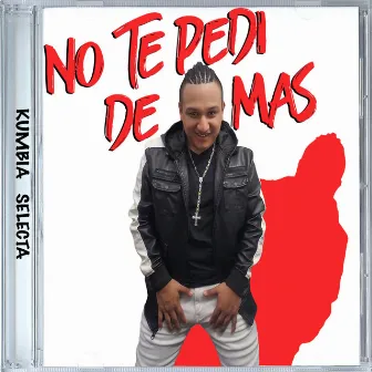 No Te Pedi de Mas by Kumbia Selecta