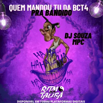 QUEM MANDOU TU DA BCT4 PRA BANDIDO by DJ SOUZA MPC