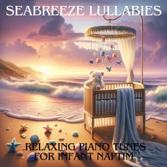 Seabreeze Lullabies: Relaxing Piano Tunes for Infant Naptime, Restful Sleep in Babies, Nursery for a Deep Sleep Baby by 