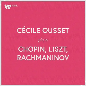 Cécile Ousset Plays Chopin, Liszt, Rachmaninov by Cecile Ousset