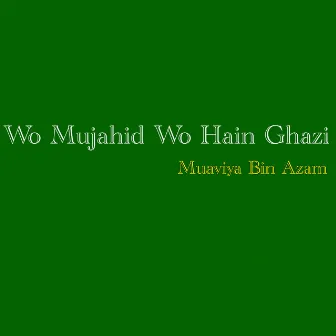 Wo Mujahid Wo Hain Ghazi by Muaviya Bin Azam