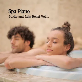 Spa Piano: Purify and Rain Relief Vol. 1 by Spa Music Kingdom