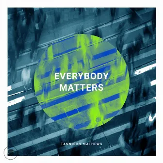 Everybody Matters by Tannison Mathews