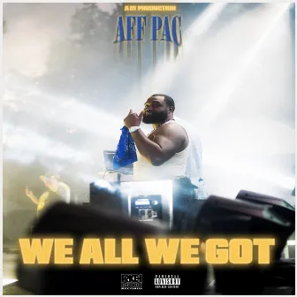 We All We Got by Aff Pac