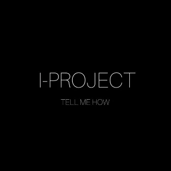 TELL ME HOW by I-PROJECT