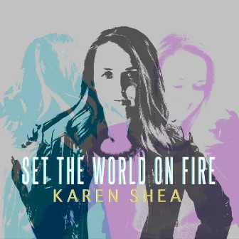 Set the World on Fire by Karen Shea