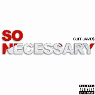 So Necessary by Cliff Jame$