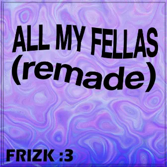 ALL MY FELLAS (FRIZKY) by Unknown Artist