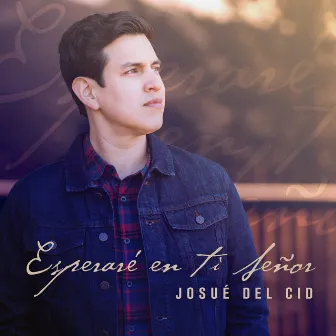 Esperaré en ti SEÑOR by Josué Del Cid