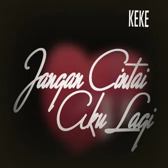 Jangan Cintai Aku Lagi by Keke