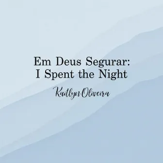 Em Deus Segurar (I Spent The Night) by Kaitlyn Oliveira