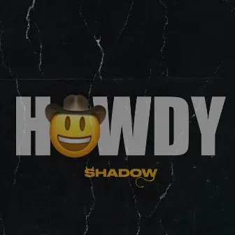 HOWDY by Shadow