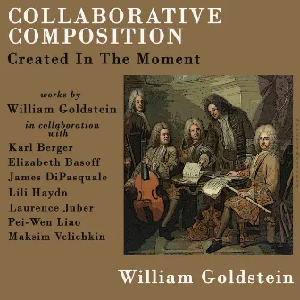 Collaborative Composition: Created In The Moment by William Goldstein