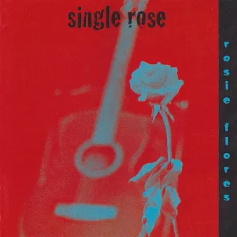 Single Rose by Rosie Flores