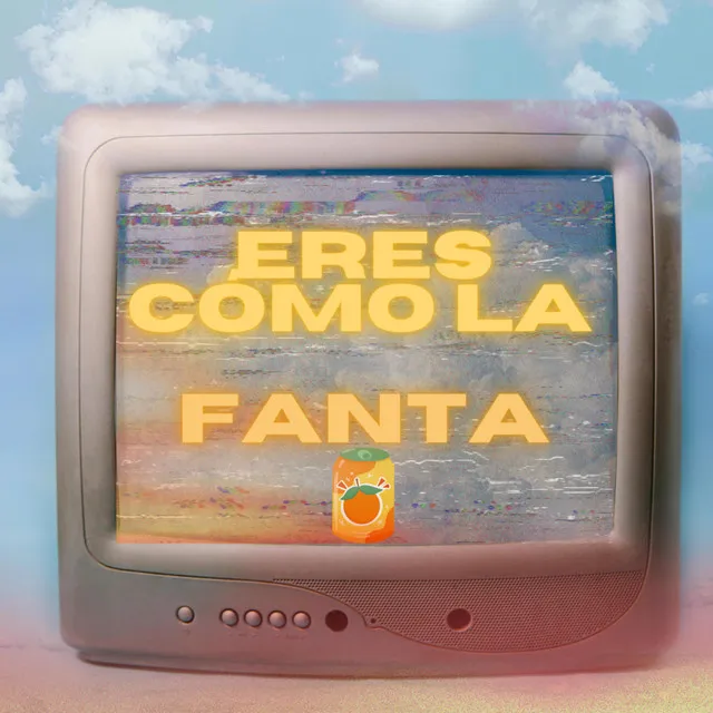 Eres como la Fanta