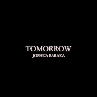 Tomorrow by Joshua Baraka