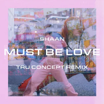 Must Be Love (TRU Concept Remix) by Shaan