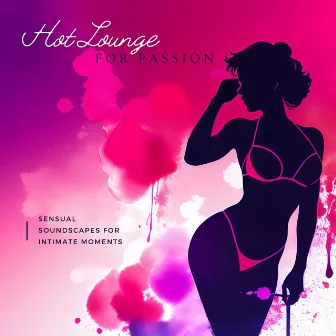 Hot Lounge for Passion: Sensual Soundscapes for Intimate Moments by Sexy Girl