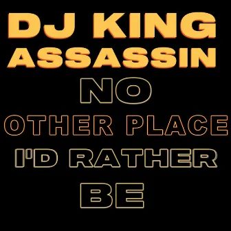 No Other Place I'd Rather Be by DJ King Assassin