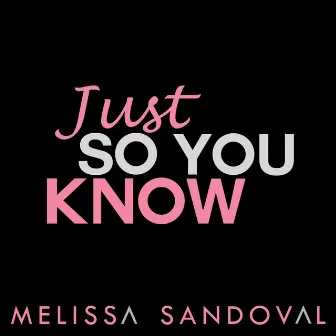 Just so You Know by Melissa Sandoval