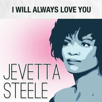 I Will Always Love You by Jevetta Steele