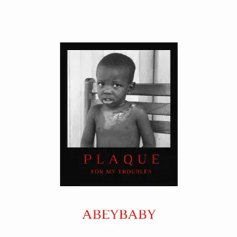 PLAQUE ( for my troubles ) by ABEYBABY