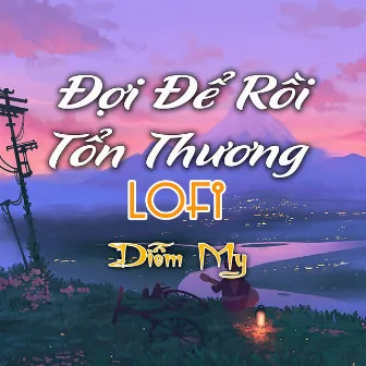 Đợi Để Rồi Tổn Thương (Lofi) by Diễm My