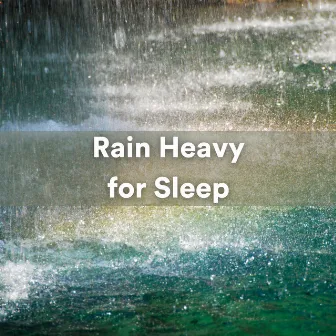 Rain Heavy for Sleep by Heavy Rain Sounds