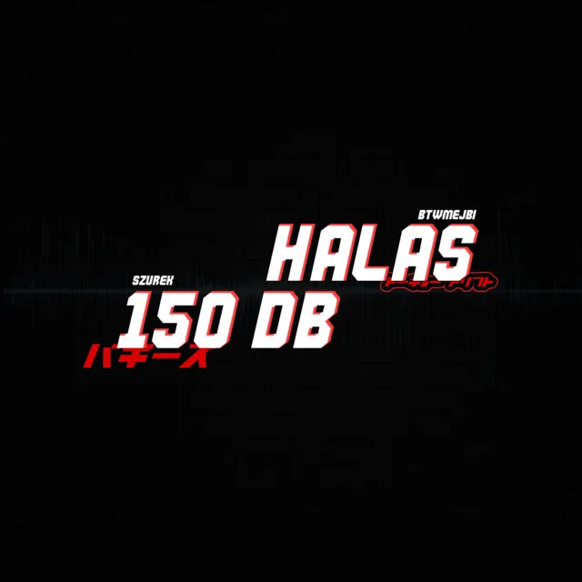 HAŁAS (+150 DB)