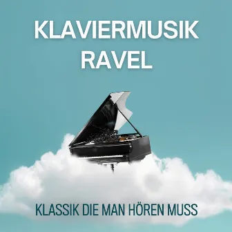 Klaviermusik Ravel - Klassik die man hören muss by Maurice Ravel